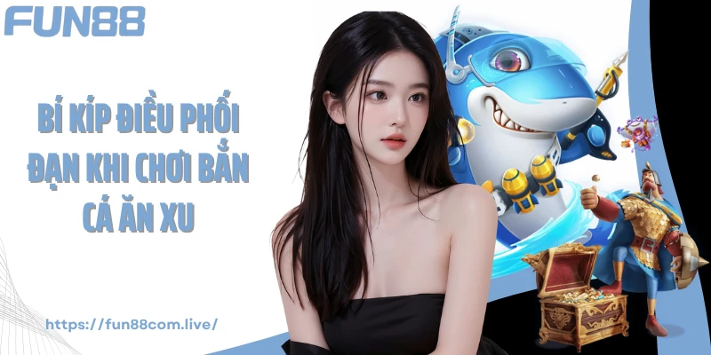 Bí kíp điều phối đạn khi chơi bắn cá ăn xu