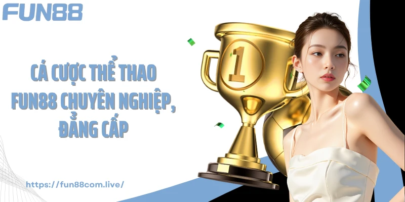 Cá cược thể thao FUN88 chuyên nghiệp, đẳng cấp