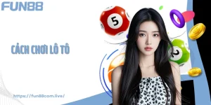 Cách Chơi Lô Tô Fun88 - Bí Kíp Chọn Số Trúng Nhanh, Ăn Đậm