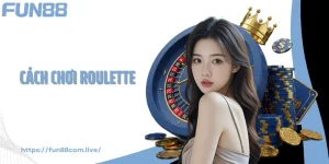 Cách Chơi Roulette - Hướng Dẫn Trải Nghiệm Tại Fun88