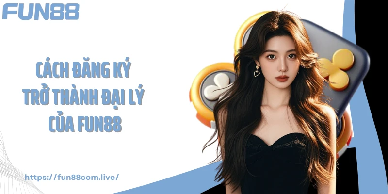 Cách đăng ký trở thành đại lý của FUN88