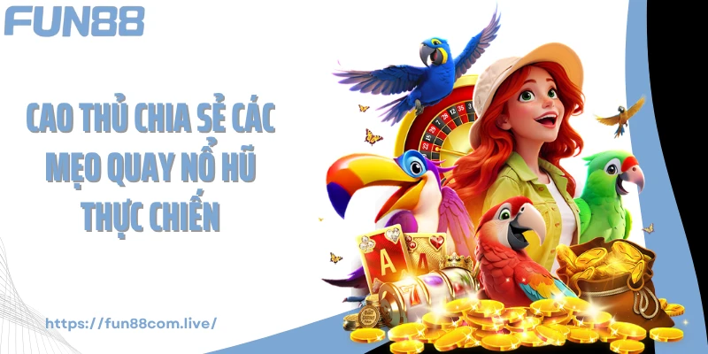 Cao thủ chia sẻ các mẹo quay nổ hũ thực chiến