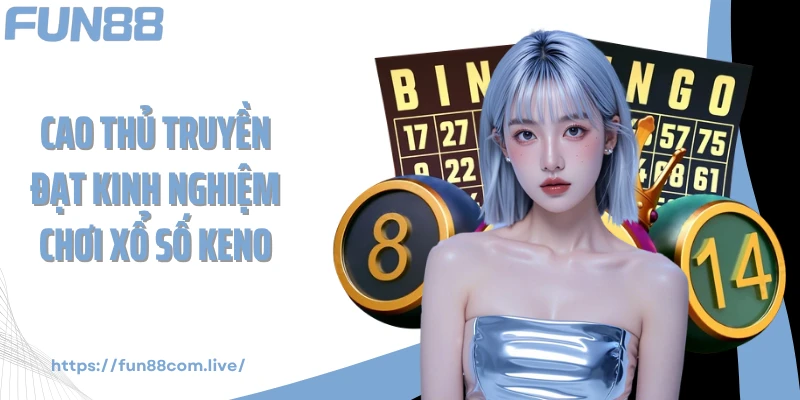 Cao thủ truyền đạt kinh nghiệm chơi xổ số Keno