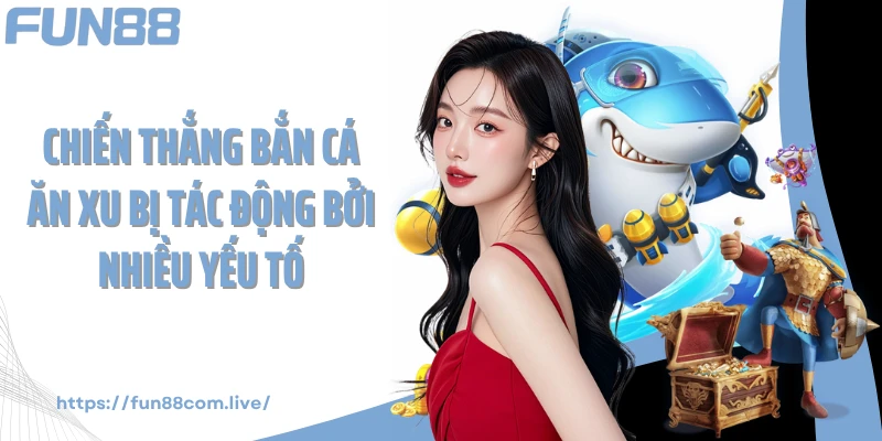 Chiến thắng bắn cá ăn xu bị tác động bởi nhiều yếu tố