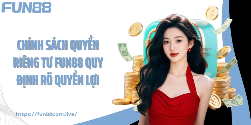 Chính sách quyền riêng tư FUN88 quy định rõ quyền lợi