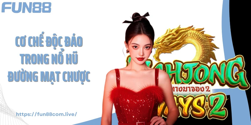 Cơ chế độc đáo trong nổ hũ Đường Mạt Chược