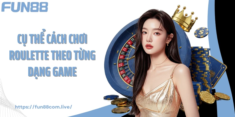 Cụ thể cách chơi roulette theo từng dạng game
