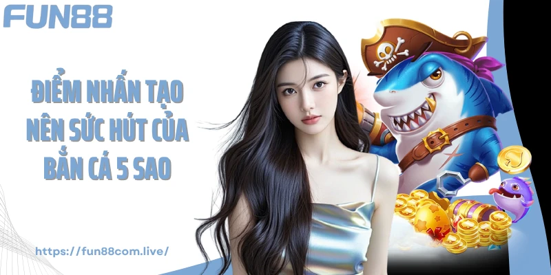 Điểm nhấn tạo nên sức hút của bắn cá 5 sao