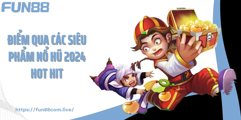 Điểm qua các siêu phẩm nổ hũ 2024 hot hit