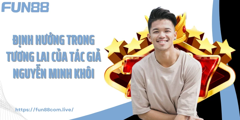 Định hướng trong tương lai của tác giả Nguyễn Minh Khôi