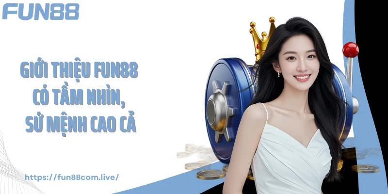 Giới thiệu FUN88 có tầm nhìn, sứ mệnh cao cả