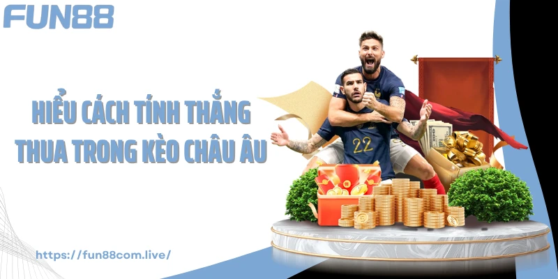 Hiểu cách tính thắng thua trong kèo châu Âu