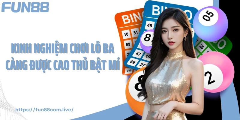 Kinh nghiệm chơi lô ba càng được cao thủ bật mí