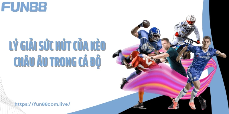 Lý giải sức hút của kèo châu Âu trong cá độ