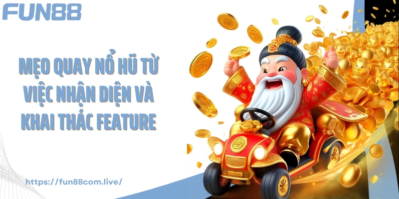 Mẹo quay nổ hũ từ việc nhận diện và khai thác feature