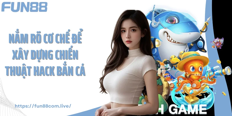 Nắm rõ cơ chế để xây dựng chiến thuật hack bắn cá