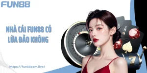 Sự Thật Đằng Sau Tin Đồn Nhà Cái Fun88 Có Lừa Đảo Không? 