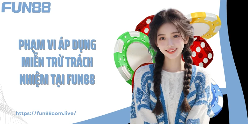 Phạm vi áp dụng miễn trừ trách nhiệm tại FUN88