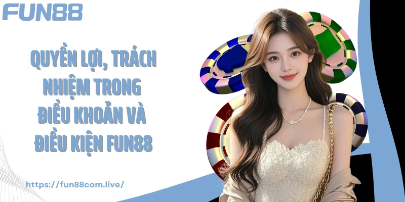 Quyền lợi, trách nhiệm trong điều khoản và điều kiện FUN88