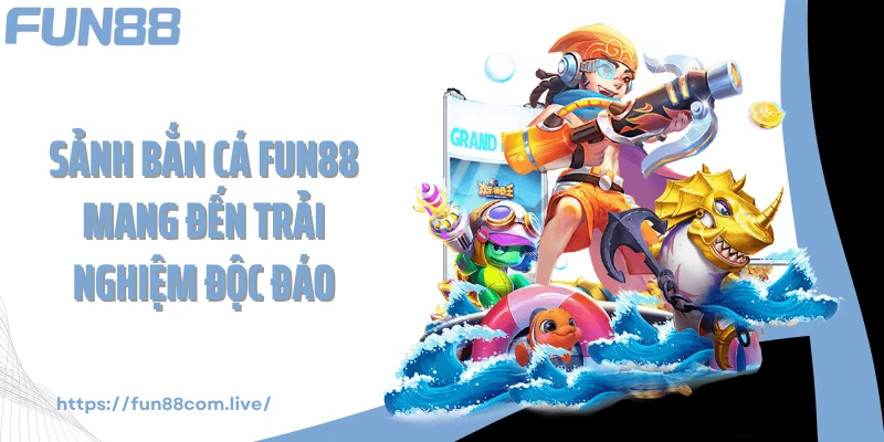 Sảnh bắn cá FUN88 mang đến trải nghiệm độc đáo