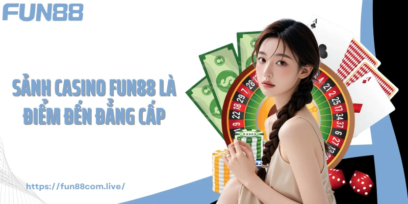 Sảnh casino FUN88 là điểm đến đẳng cấp