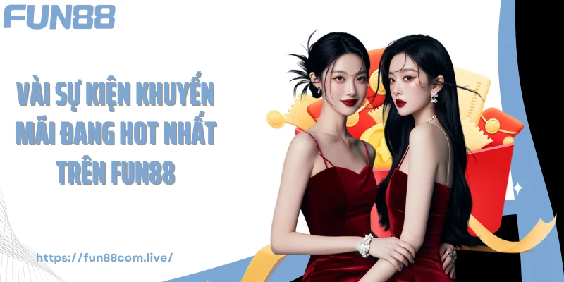 Vài sự kiện khuyến mãi đang hot nhất trên Fun88