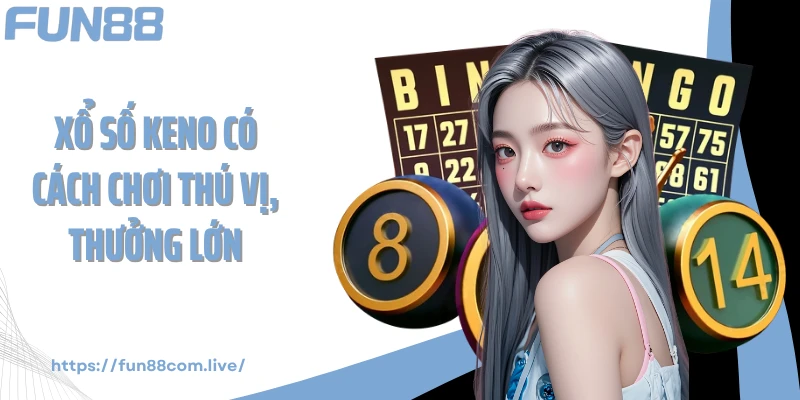 Xổ số Keno có cách chơi thú vị, thưởng lớn