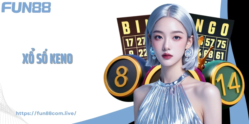 Xổ Số Keno Fun88 - Thắng Lớn Với Mẹo Chọn Số Chuẩn 